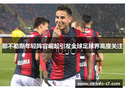 那不勒斯年轻阵容崛起引发全球足球界高度关注