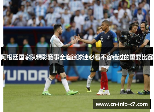 阿根廷国家队精彩赛事全追踪球迷必看不容错过的重要比赛