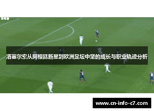 洛塞尔索从阿根廷新星到欧洲足坛中坚的成长与职业轨迹分析 洛塞尔索从阿根廷新星到欧洲足坛中坚的成长与职业轨迹分析