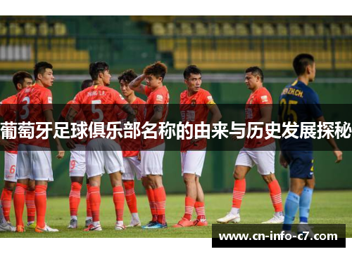 葡萄牙足球俱乐部名称的由来与历史发展探秘