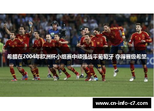 希腊在2004年欧洲杯小组赛中顽强战平葡萄牙 夺得晋级希望