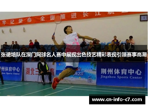 张德培队在澳门网球名人赛中展现出色技艺精彩表现引领赛事高潮