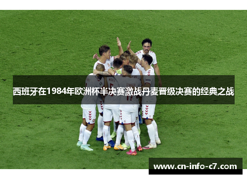 西班牙在1984年欧洲杯半决赛激战丹麦晋级决赛的经典之战 西班牙在1984年欧洲杯半决赛激战丹麦晋级决赛的经典之战