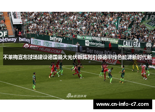 不莱梅宣布球场建设德国最大光伏板阵列引领德甲绿色能源新时代新 不莱梅宣布球场建设德国最大光伏板阵列引领德甲绿色能源新时代新