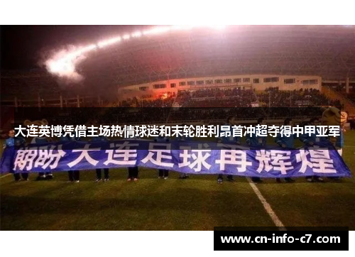 大连英博凭借主场热情球迷和末轮胜利昂首冲超夺得中甲亚军