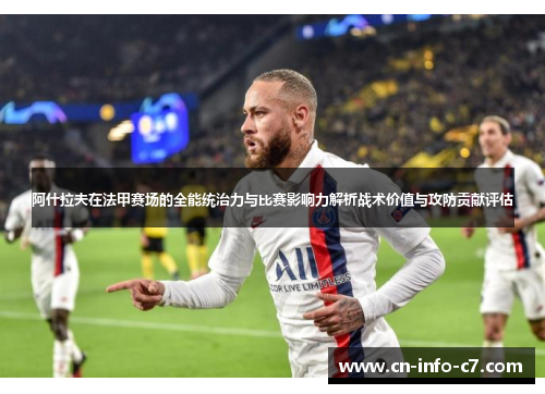 阿什拉夫在法甲赛场的全能统治力与比赛影响力解析战术价值与攻防贡献评估